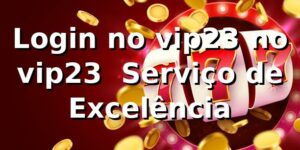 Login no vip23 no vip23 – Serviço de Excelência